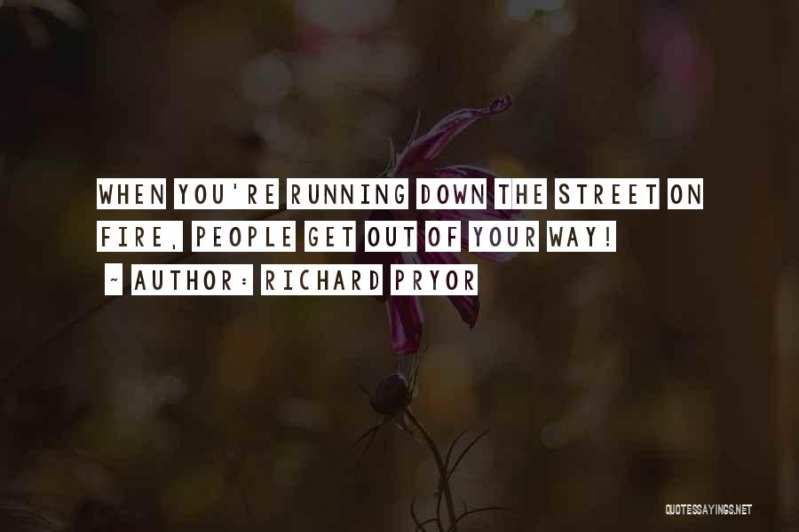 Richard Pryor Quotes: When You're Running Down The Street On Fire, People Get Out Of Your Way!