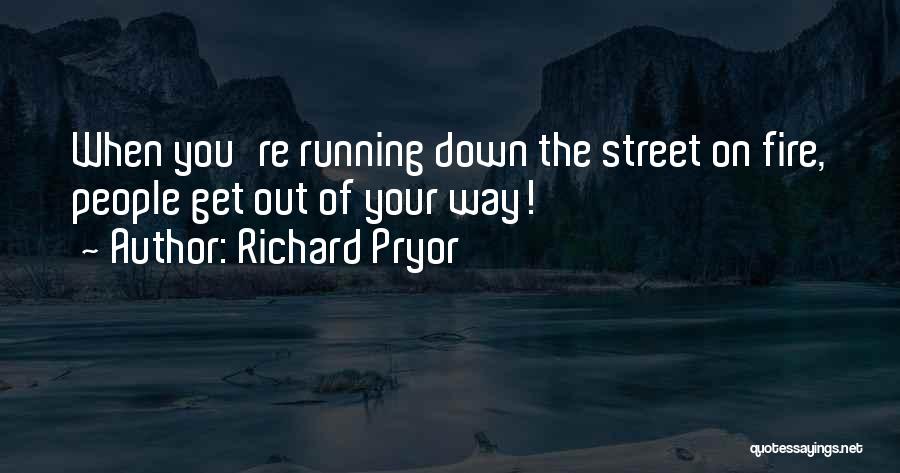 Richard Pryor Quotes: When You're Running Down The Street On Fire, People Get Out Of Your Way!