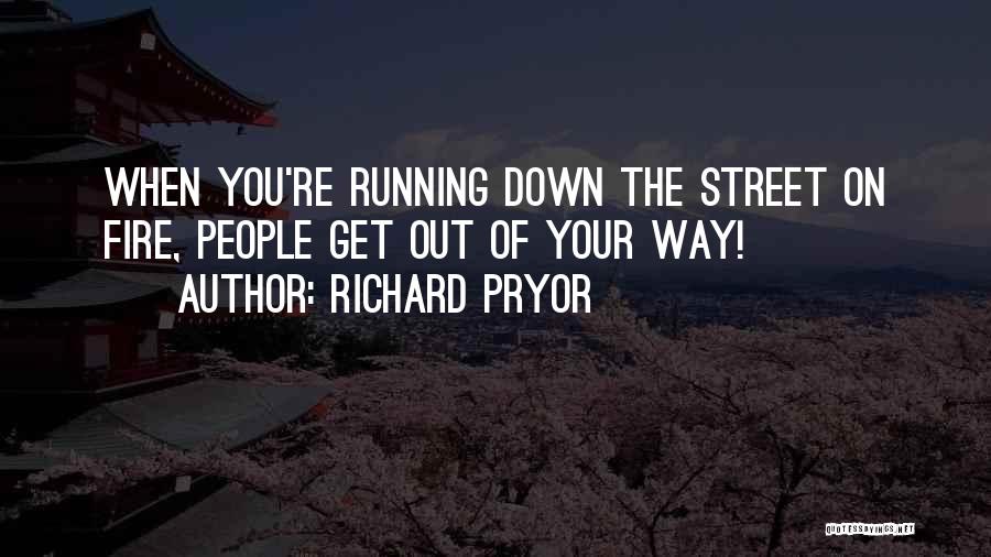 Richard Pryor Quotes: When You're Running Down The Street On Fire, People Get Out Of Your Way!