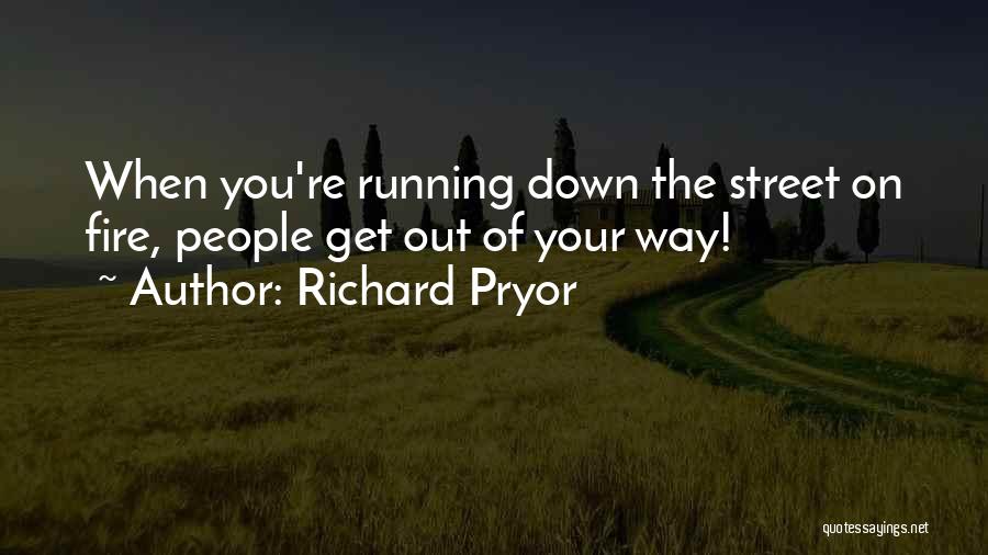 Richard Pryor Quotes: When You're Running Down The Street On Fire, People Get Out Of Your Way!