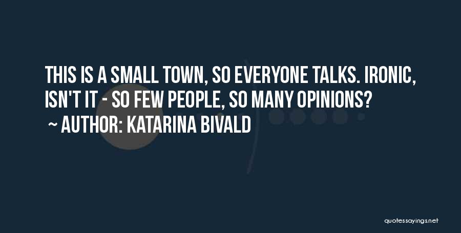 Katarina Bivald Quotes: This Is A Small Town, So Everyone Talks. Ironic, Isn't It - So Few People, So Many Opinions?