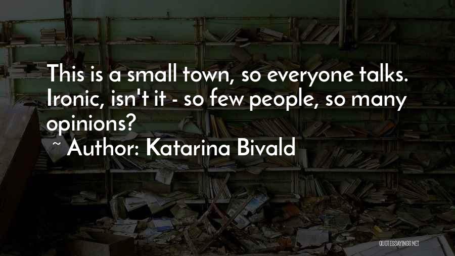 Katarina Bivald Quotes: This Is A Small Town, So Everyone Talks. Ironic, Isn't It - So Few People, So Many Opinions?