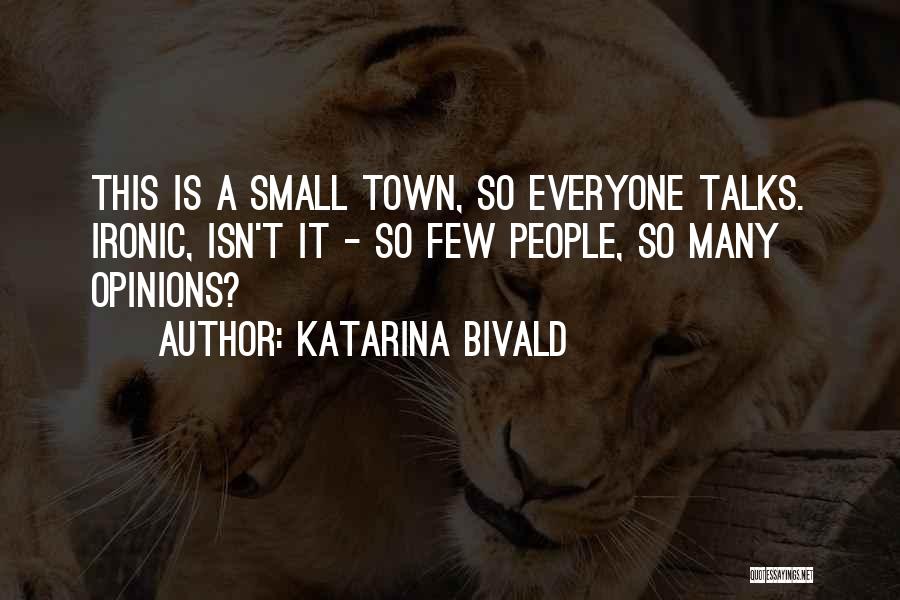 Katarina Bivald Quotes: This Is A Small Town, So Everyone Talks. Ironic, Isn't It - So Few People, So Many Opinions?