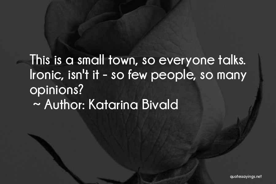 Katarina Bivald Quotes: This Is A Small Town, So Everyone Talks. Ironic, Isn't It - So Few People, So Many Opinions?