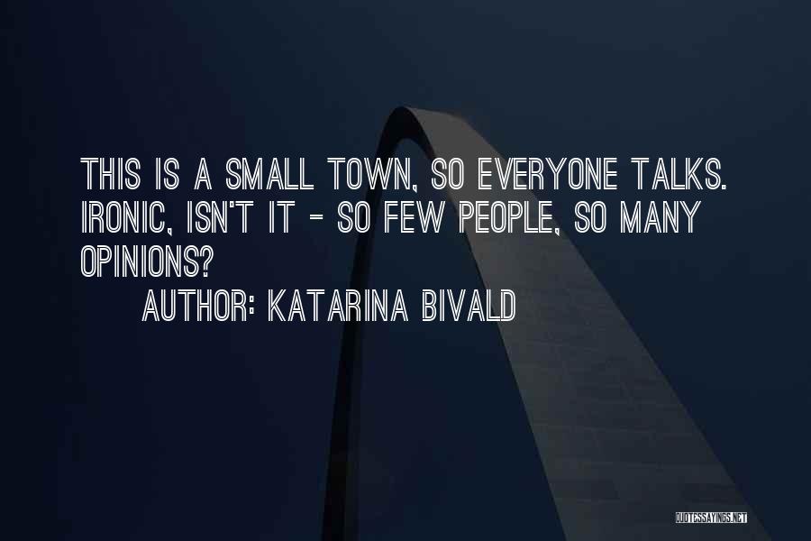 Katarina Bivald Quotes: This Is A Small Town, So Everyone Talks. Ironic, Isn't It - So Few People, So Many Opinions?