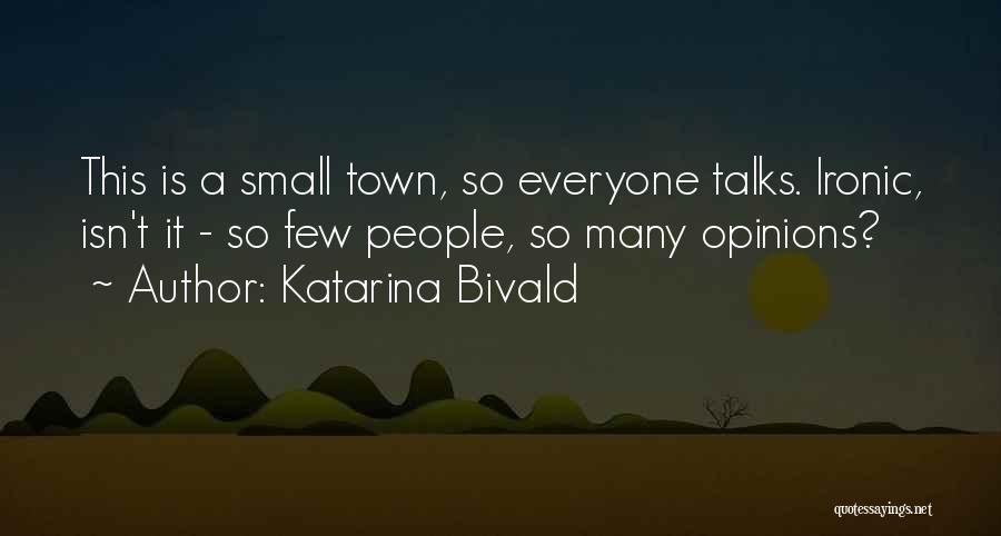 Katarina Bivald Quotes: This Is A Small Town, So Everyone Talks. Ironic, Isn't It - So Few People, So Many Opinions?