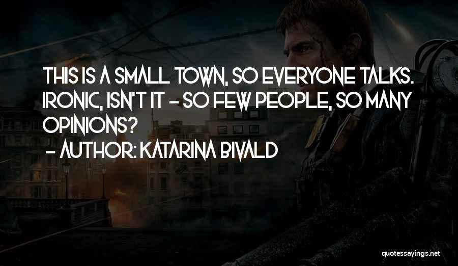Katarina Bivald Quotes: This Is A Small Town, So Everyone Talks. Ironic, Isn't It - So Few People, So Many Opinions?