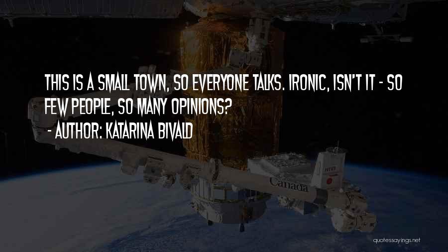 Katarina Bivald Quotes: This Is A Small Town, So Everyone Talks. Ironic, Isn't It - So Few People, So Many Opinions?