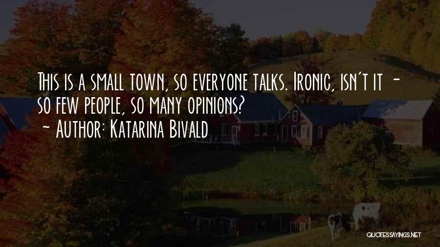 Katarina Bivald Quotes: This Is A Small Town, So Everyone Talks. Ironic, Isn't It - So Few People, So Many Opinions?
