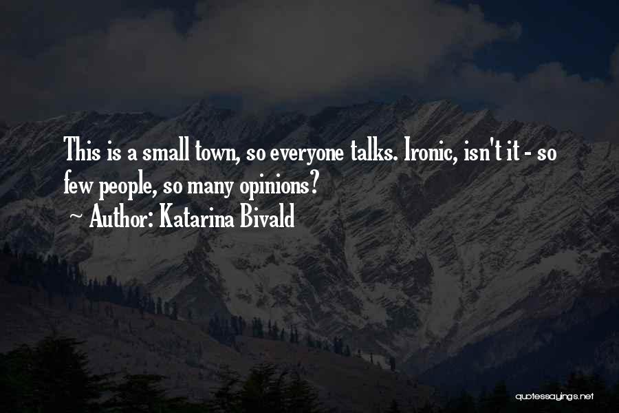 Katarina Bivald Quotes: This Is A Small Town, So Everyone Talks. Ironic, Isn't It - So Few People, So Many Opinions?