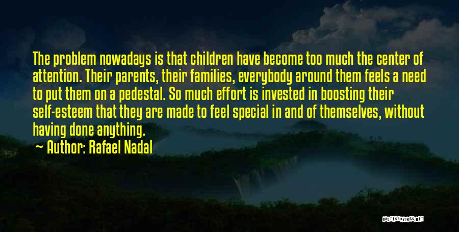Rafael Nadal Quotes: The Problem Nowadays Is That Children Have Become Too Much The Center Of Attention. Their Parents, Their Families, Everybody Around