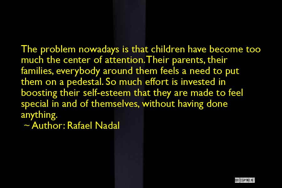 Rafael Nadal Quotes: The Problem Nowadays Is That Children Have Become Too Much The Center Of Attention. Their Parents, Their Families, Everybody Around