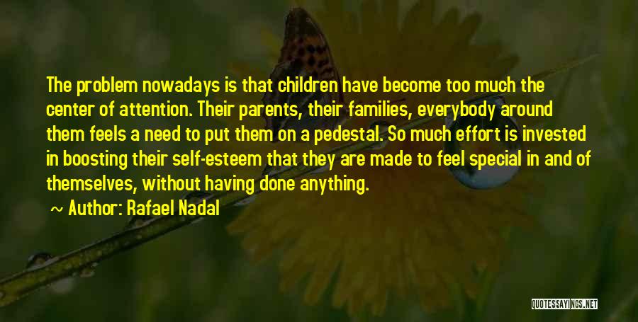 Rafael Nadal Quotes: The Problem Nowadays Is That Children Have Become Too Much The Center Of Attention. Their Parents, Their Families, Everybody Around