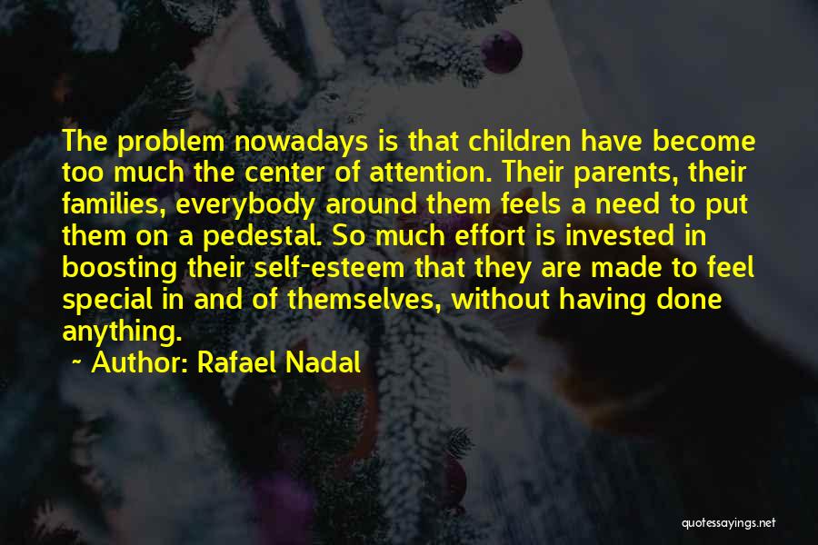 Rafael Nadal Quotes: The Problem Nowadays Is That Children Have Become Too Much The Center Of Attention. Their Parents, Their Families, Everybody Around