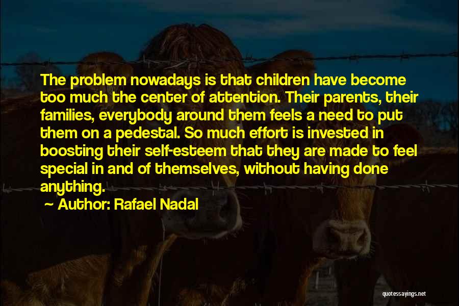 Rafael Nadal Quotes: The Problem Nowadays Is That Children Have Become Too Much The Center Of Attention. Their Parents, Their Families, Everybody Around