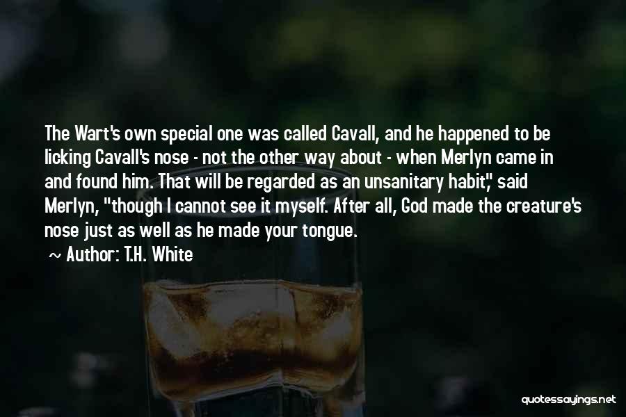 T.H. White Quotes: The Wart's Own Special One Was Called Cavall, And He Happened To Be Licking Cavall's Nose - Not The Other