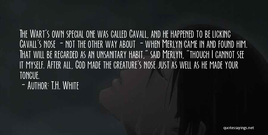 T.H. White Quotes: The Wart's Own Special One Was Called Cavall, And He Happened To Be Licking Cavall's Nose - Not The Other