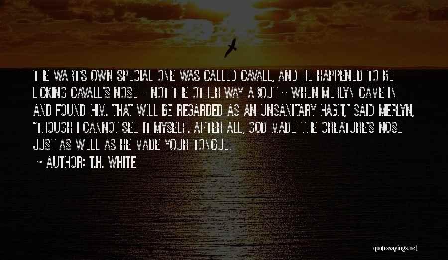 T.H. White Quotes: The Wart's Own Special One Was Called Cavall, And He Happened To Be Licking Cavall's Nose - Not The Other