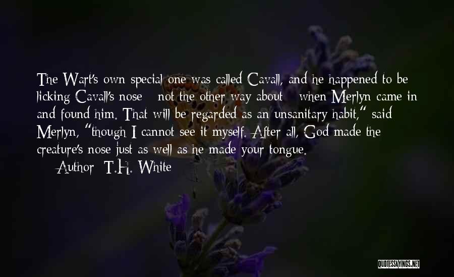 T.H. White Quotes: The Wart's Own Special One Was Called Cavall, And He Happened To Be Licking Cavall's Nose - Not The Other