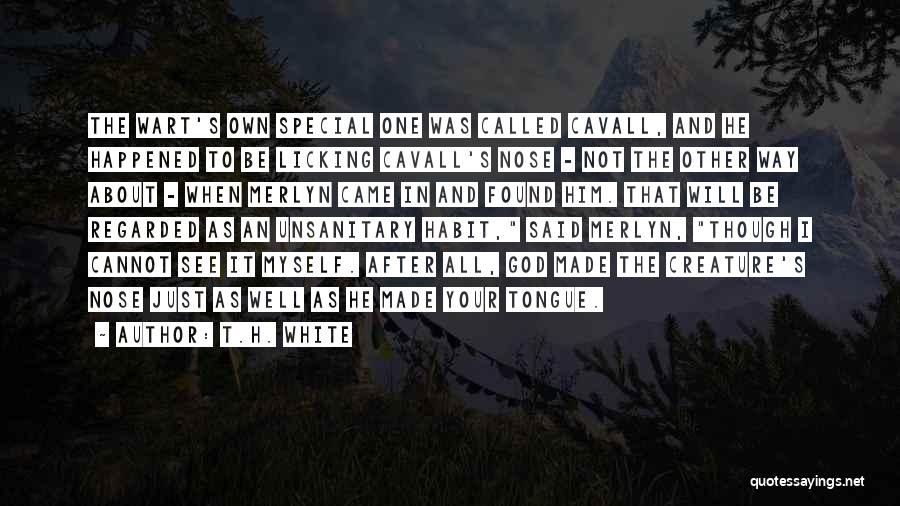 T.H. White Quotes: The Wart's Own Special One Was Called Cavall, And He Happened To Be Licking Cavall's Nose - Not The Other