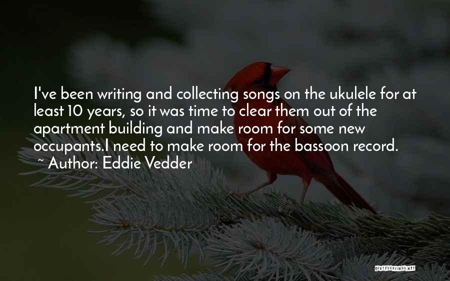 Eddie Vedder Quotes: I've Been Writing And Collecting Songs On The Ukulele For At Least 10 Years, So It Was Time To Clear