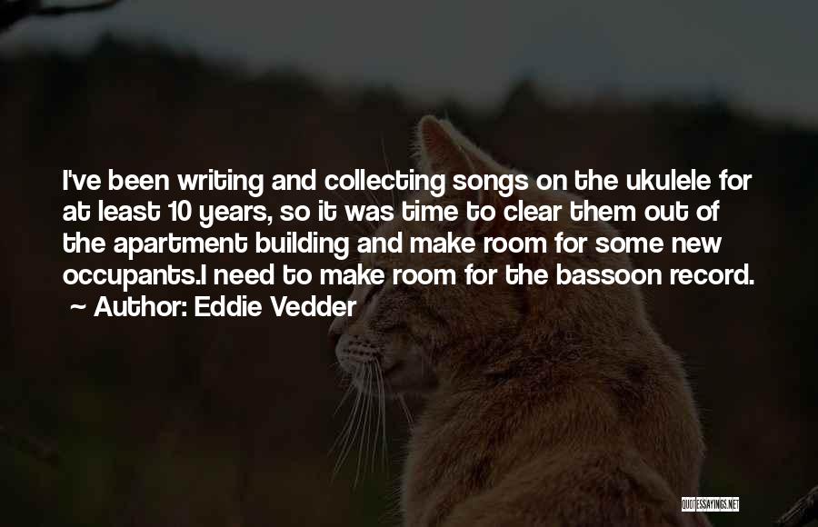 Eddie Vedder Quotes: I've Been Writing And Collecting Songs On The Ukulele For At Least 10 Years, So It Was Time To Clear