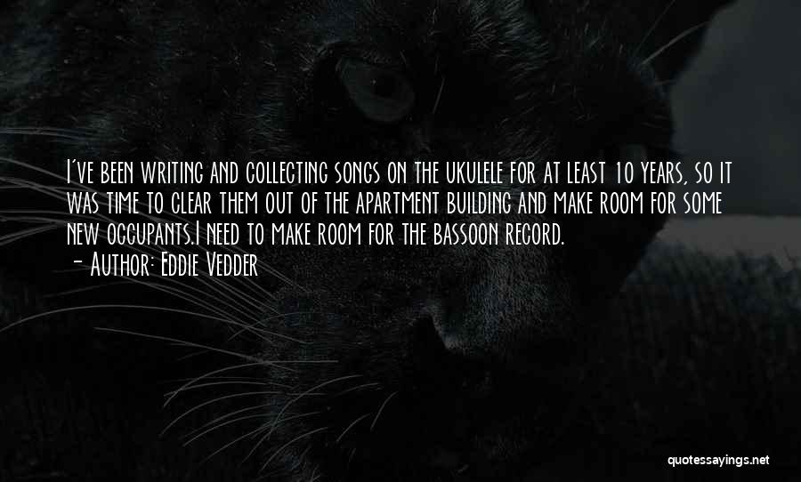 Eddie Vedder Quotes: I've Been Writing And Collecting Songs On The Ukulele For At Least 10 Years, So It Was Time To Clear