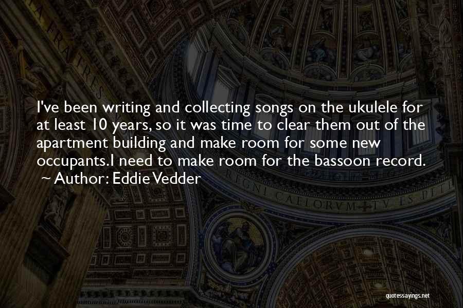 Eddie Vedder Quotes: I've Been Writing And Collecting Songs On The Ukulele For At Least 10 Years, So It Was Time To Clear