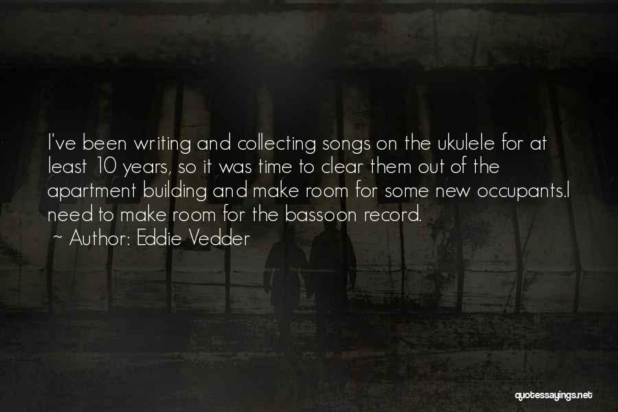 Eddie Vedder Quotes: I've Been Writing And Collecting Songs On The Ukulele For At Least 10 Years, So It Was Time To Clear