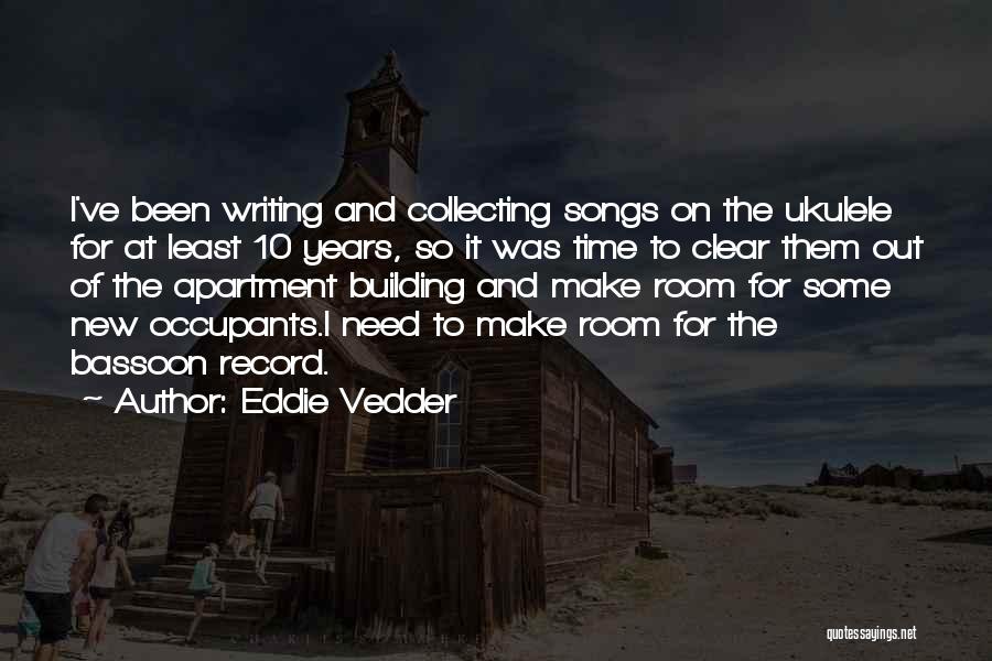 Eddie Vedder Quotes: I've Been Writing And Collecting Songs On The Ukulele For At Least 10 Years, So It Was Time To Clear