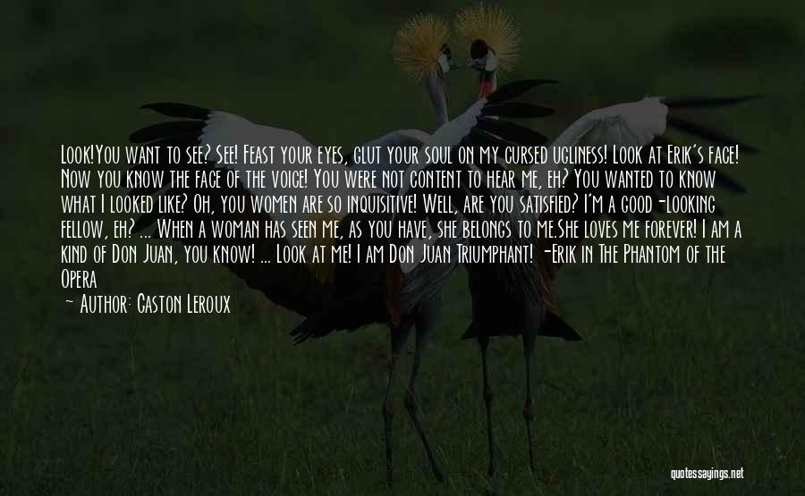 Gaston Leroux Quotes: Look!you Want To See? See! Feast Your Eyes, Glut Your Soul On My Cursed Ugliness! Look At Erik's Face! Now