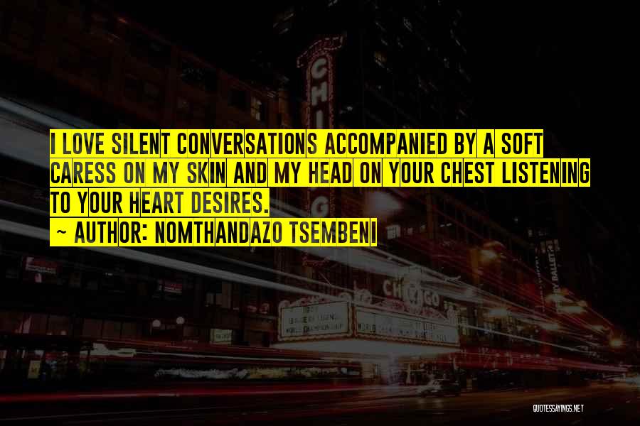 Nomthandazo Tsembeni Quotes: I Love Silent Conversations Accompanied By A Soft Caress On My Skin And My Head On Your Chest Listening To