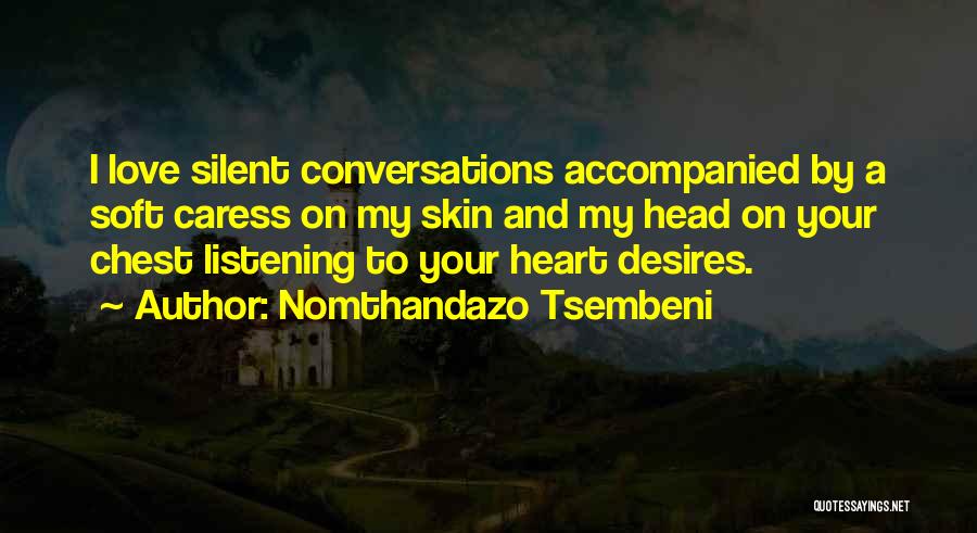 Nomthandazo Tsembeni Quotes: I Love Silent Conversations Accompanied By A Soft Caress On My Skin And My Head On Your Chest Listening To