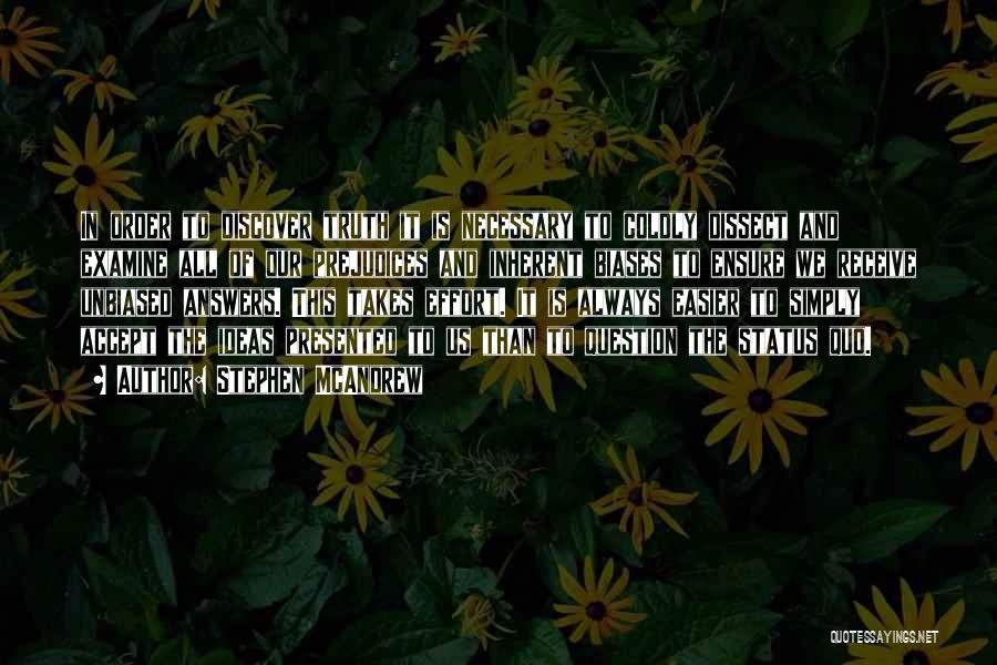 Stephen McAndrew Quotes: In Order To Discover Truth It Is Necessary To Coldly Dissect And Examine All Of Our Prejudices And Inherent Biases