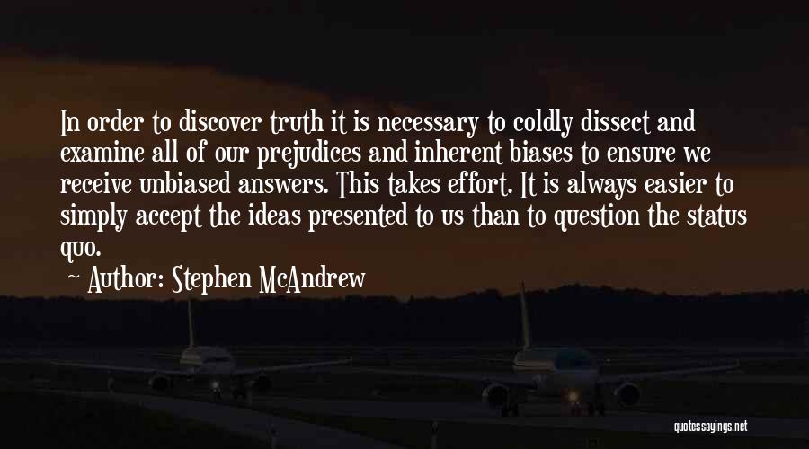 Stephen McAndrew Quotes: In Order To Discover Truth It Is Necessary To Coldly Dissect And Examine All Of Our Prejudices And Inherent Biases