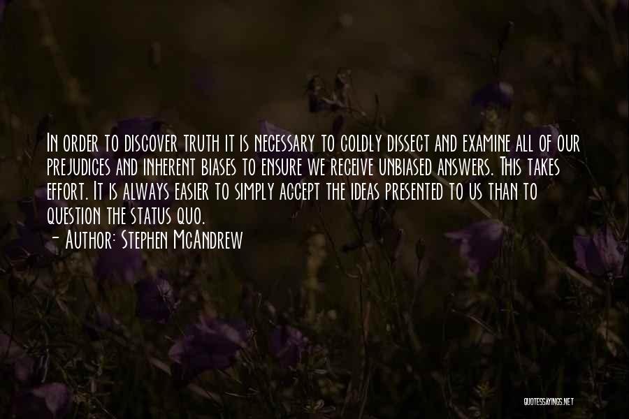 Stephen McAndrew Quotes: In Order To Discover Truth It Is Necessary To Coldly Dissect And Examine All Of Our Prejudices And Inherent Biases