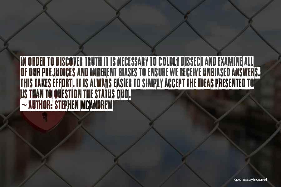 Stephen McAndrew Quotes: In Order To Discover Truth It Is Necessary To Coldly Dissect And Examine All Of Our Prejudices And Inherent Biases