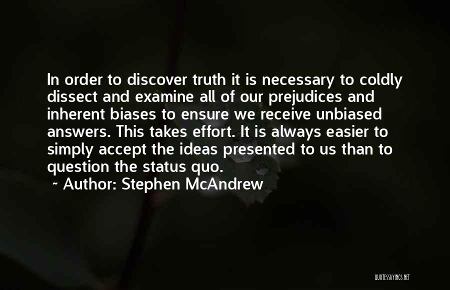 Stephen McAndrew Quotes: In Order To Discover Truth It Is Necessary To Coldly Dissect And Examine All Of Our Prejudices And Inherent Biases