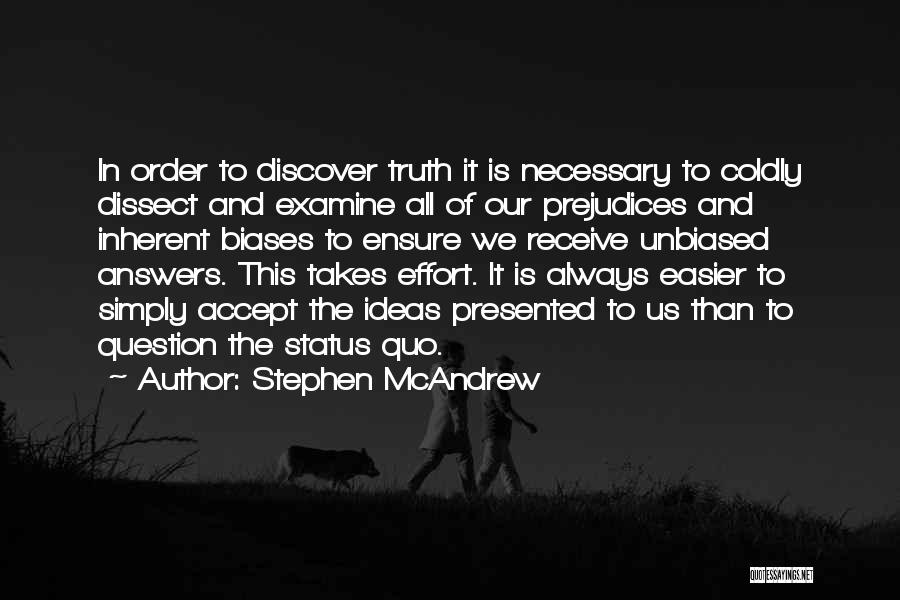 Stephen McAndrew Quotes: In Order To Discover Truth It Is Necessary To Coldly Dissect And Examine All Of Our Prejudices And Inherent Biases