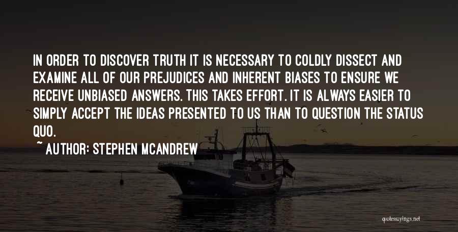 Stephen McAndrew Quotes: In Order To Discover Truth It Is Necessary To Coldly Dissect And Examine All Of Our Prejudices And Inherent Biases