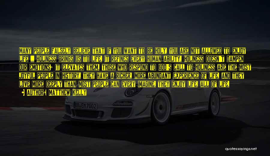 Matthew Kelly Quotes: Many People Falsely Believe That If You Want To Be Holy, You Are Not Allowed To Enjoy Life ... Holiness