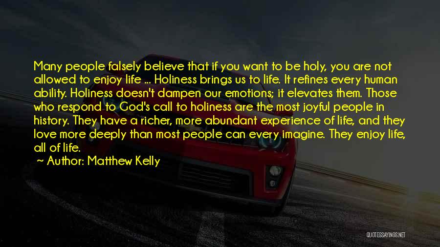 Matthew Kelly Quotes: Many People Falsely Believe That If You Want To Be Holy, You Are Not Allowed To Enjoy Life ... Holiness