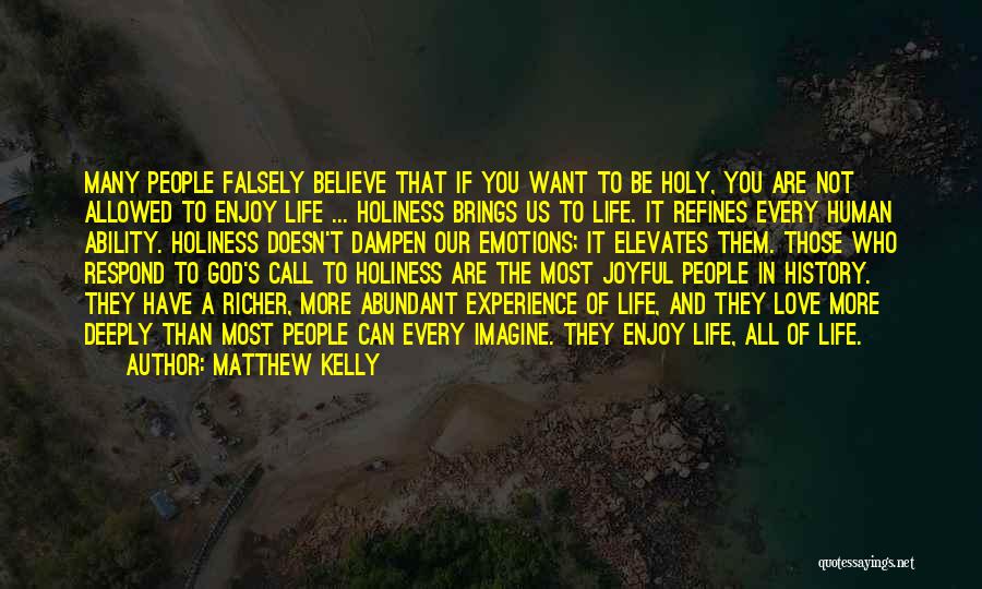 Matthew Kelly Quotes: Many People Falsely Believe That If You Want To Be Holy, You Are Not Allowed To Enjoy Life ... Holiness