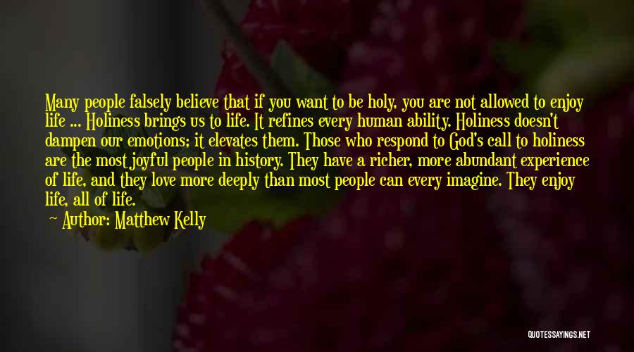 Matthew Kelly Quotes: Many People Falsely Believe That If You Want To Be Holy, You Are Not Allowed To Enjoy Life ... Holiness