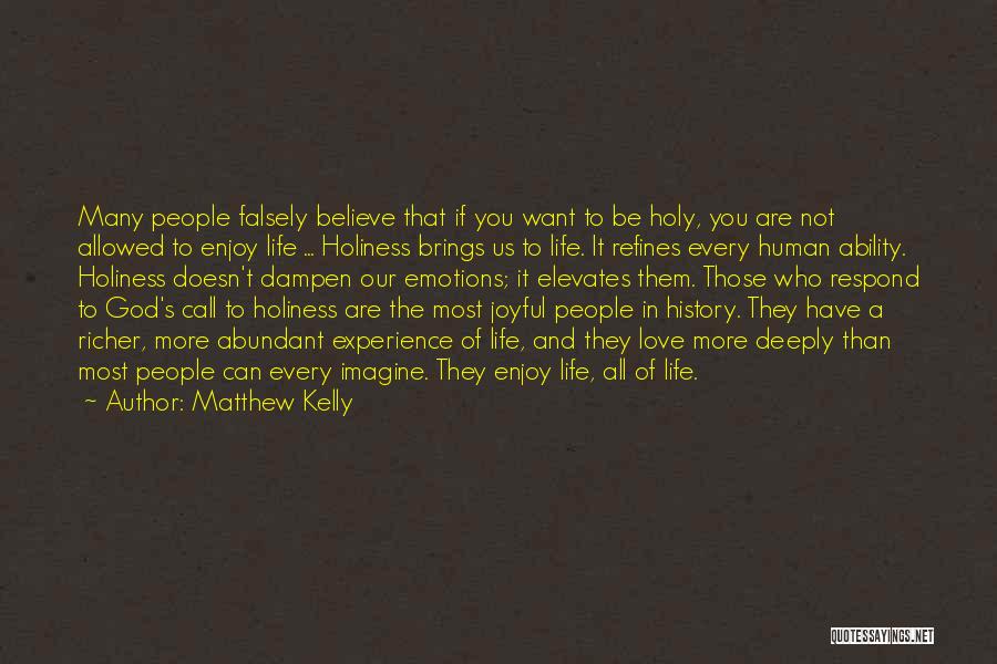 Matthew Kelly Quotes: Many People Falsely Believe That If You Want To Be Holy, You Are Not Allowed To Enjoy Life ... Holiness