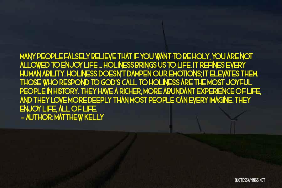 Matthew Kelly Quotes: Many People Falsely Believe That If You Want To Be Holy, You Are Not Allowed To Enjoy Life ... Holiness