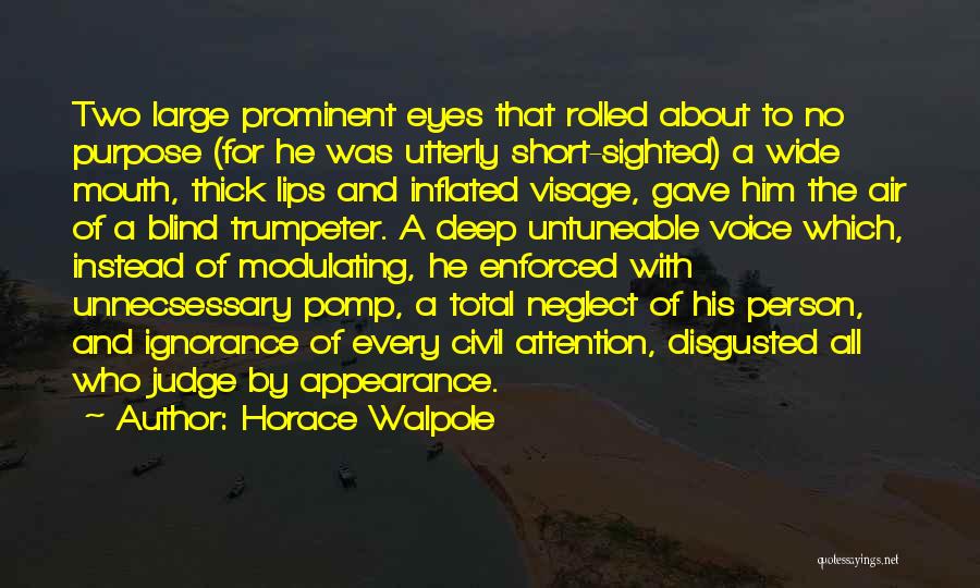 Horace Walpole Quotes: Two Large Prominent Eyes That Rolled About To No Purpose (for He Was Utterly Short-sighted) A Wide Mouth, Thick Lips