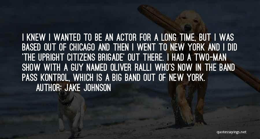 Jake Johnson Quotes: I Knew I Wanted To Be An Actor For A Long Time, But I Was Based Out Of Chicago And
