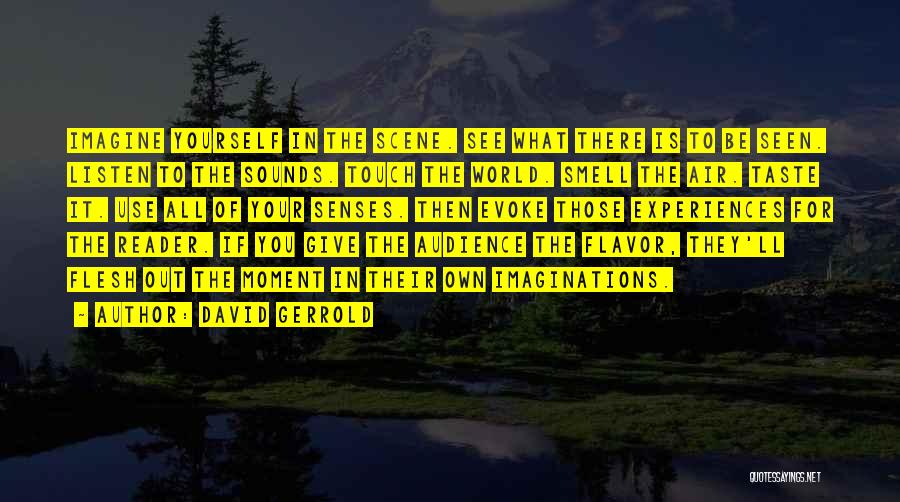 David Gerrold Quotes: Imagine Yourself In The Scene. See What There Is To Be Seen. Listen To The Sounds. Touch The World. Smell