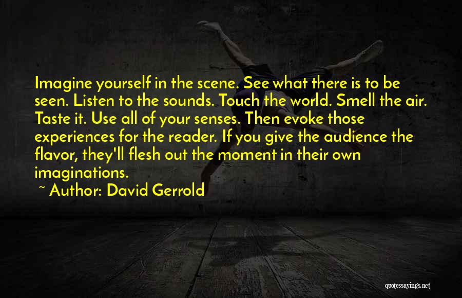 David Gerrold Quotes: Imagine Yourself In The Scene. See What There Is To Be Seen. Listen To The Sounds. Touch The World. Smell